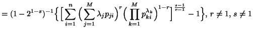 $\displaystyle =(1-2^{1-s})^{-1}\Big\{\Big[\sum_{i=1}^n{\Big(\sum_{j=1}^M{\l......lambda_k}}\Big)^{1-r}\Big]^{{s-1}\over{r-1}}}-1\Big\}, \, r\neq 1, \, s\neq 1$