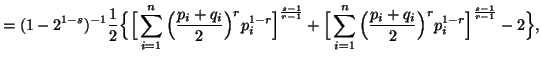 $\displaystyle = (1-2^{1-s})^{-1}{1\over 2}\Big\{ \Big[ \sum_{i=1}^n {\Big({{p_......^n {\Big( {{p_i+q_i}\over 2}\Big)^r p^{1-r}_i}\Big]^{{s-1}\over{r-1}}-2 \Big\},$