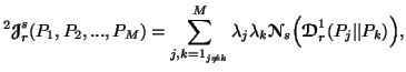 $ \displaystyle ^2{\ensuremath{\boldsymbol{\mathscr{J}}}}^s_r(P_1,P_2,...,P_M)=\......}}}_s\Big({\ensuremath{\boldsymbol{\mathscr{D}}}}^1_r(P_j\vert\vert P_k)\Big)},$