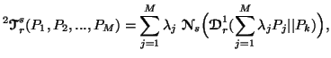 $ \displaystyle ^2{\ensuremath{\boldsymbol{\mathscr{T}}}}^s_r(P_1,P_2,...,P_M)=\......\boldsymbol{\mathscr{D}}}}^1_r(\sum_{j=1}^M{\lambda_jP_j}\vert\vert P_k)\Big)},$