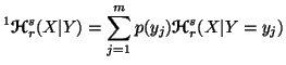 $\displaystyle ^1{\ensuremath{\boldsymbol{\mathscr{H}}}}^s_r(X\vert Y)=\sum_{j=1}^m{p(y_j)}{\ensuremath{\boldsymbol{\mathscr{H}}}}^s_r(X\vert Y=y_j)$