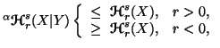 $ ^\alpha{\ensuremath{\boldsymbol{\mathscr{H}}}}^s_r(X\vert Y)\left\{\begin{arra......eq\ {\ensuremath{\boldsymbol{\mathscr{H}}}}^s_r(X),& r<0,\end{array}\right.$