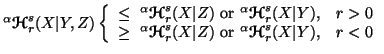 $ ^\alpha{\ensuremath{\boldsymbol{\mathscr{H}}}}^s_r(X\vert Y,Z)\left\{\begin{ar......ensuremath{\boldsymbol{\mathscr{H}}}}^s_r(X\vert Y),& r<0\end{array}\right.$