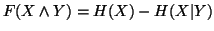 $\displaystyle F(X \wedge Y) = H(X) - H(X\vert Y)$