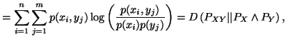 $\displaystyle =\sum_{i=1}^n \sum_{j=1}^m p(x_i,y_j)\log\left(\frac{p(x_i,y_j)}{p(x_i) p(y_j)}\right) = D\left(P_{XY}\vert\vert P_X \wedge P_Y\right),$
