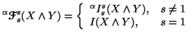 $\displaystyle ^\alpha{\ensuremath{\boldsymbol{\mathscr{F}}}}^s_s(X \wedge Y) = ......ha I^s_s(X \wedge Y), & s \neq 1 \\  I(X \wedge Y), & s=1\end{array}\right.$