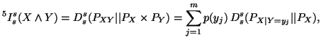 $\displaystyle ^5I^s_s(X \wedge Y) = D_s^s(P_{XY}\vert\vert P_X \times P_Y) =\sum_{j=1}^m p(y_j) \,D_s^s(P_{X\vert Y=y_j}\vert\vert P_X),$