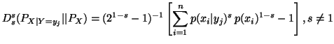 $\displaystyle D_s^s(P_{X\vert Y=y_j}\vert\vert P_X) = (2^{1-s}-1)^{-1} \left[\sum_{i=1}^np(x_i\vert y_j)^s\,p(x_i)^{1-s}-1\right], s \neq 1$