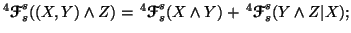 $ ^4{\ensuremath{\boldsymbol{\mathscr{F}}}}_s^s((X,Y)\wedge Z) = \, ^4{\ensurema......wedge Y) + \, ^4{\ensuremath{\boldsymbol{\mathscr{F}}}}_s^s(Y \wedge Z\vert X);$