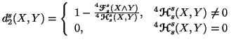 $\displaystyle d^s_2(X,Y) = \left\{\begin{array}{ll}1- \frac{^4{\ensuremath{\b...... & ^4{\ensuremath{\boldsymbol{\mathscr{H}}}}_s^s(X,Y) = 0\end{array}\right.$