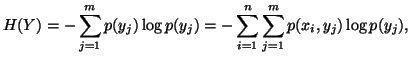 $\displaystyle H(Y)=-\sum_{j=1}^m{p(y_j)\logp(y_j)}=-\sum_{i=1}^n{\sum_{j=1}^m{p(x_i,y_j)\log p(y_j)}},$