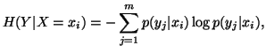 $\displaystyle H(Y\vert X=x_i)=-\sum_{j=1}^m{p(y_j\vert x_i) \log p(y_j\vert x_i)},$