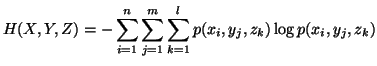 $\displaystyle H(X,Y,Z) =-\sum_{i=1}^{n}\sum_{j=1}^{m}\sum_{k=1}^{l}p(x_i,y_j,z_k)\logp(x_i,y_j,z_k) $
