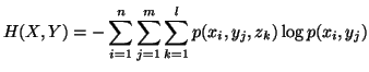 $\displaystyle H(X,Y) =-\sum_{i=1}^{n}\sum_{j=1}^{m}\sum_{k=1}^{l}p(x_i,y_j,z_k)\logp(x_i,y_j)$