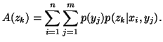 $\displaystyle A(z_k)=\sum_{i=1}^n{\sum_{j=1}^m{p(y_j)p(z_k\vert x_i,y_j)}}.$
