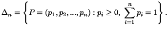 $\displaystyle \Delta_n =\left\{ P=(p_1,p_2,...,p_n):p_i\geq 0,\\sum_{i=1}^n{p_i=1}\right\}.$