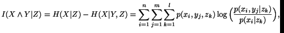 $\displaystyle I(X\wedgeY\vert Z)=H(X\vert Z)-H(X\vert Y,Z)=\sum_{i=1}^n{\su......l{p(x_i,y_j,z_k)\log\Big({p(x_i,y_j\vert z_k)\over p(x_i\vert z_k)}\Big)}}}, $