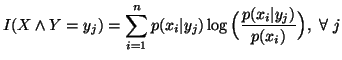 $\displaystyle I(X\wedge Y=y_j)=\sum_{i=1}^n{p(x_i\vert y_j)\log\Big({p(x_i\vert y_j)\over p(x_i)} \Big)}, \ \forall \ j $