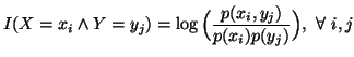$\displaystyle I(X=x_i \wedge Y=y_j) = \log \Big({p(x_i,y_j)\over p(x_i)p(y_j)}\Big), \ \forall \ i,j$