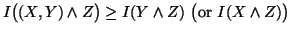 $ I\big((X,Y)\wedge Z\big) \geq I(Y\wedge Z)\ \big({\rm or}\I(X\wedge Z)\big)$