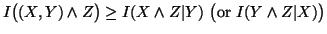 $ I\big((X,Y)\wedge Z\big) \geq I(X\wedge Z\vert Y)\ \big({\rm or}\I(Y\wedge Z\vert X)\big)$