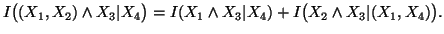 $ I\big((X_1,X_2)\wedge X_3\vert X_4\big)=I(X_1\wedge X_3\vert X_4)+I\big(X_2\wedge X_3\vert(X_1,X_4)\big).$