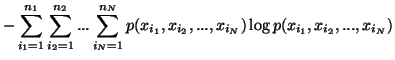 $\displaystyle -\sum_{i_1=1}^{n_1} \sum_{i_2=1}^{n_2}...\sum_{i_N=1}^{n_N}p(x_{i_1},x_{i_2},...,x_{i_N})\log p(x_{i_1},x_{i_2},...,x_{i_N})$