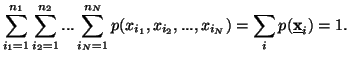 $\displaystyle \sum_{i_1=1}^{n_1}{ \sum_{i_2=1}^{n_2}{...\sum_{i_N=1}^{n_N}{ p(x_{i_1},x_{i_2},...,x_{i_N})}}}=\sum_{i}{p(\underline{{\bf x}}_i)}=1.$