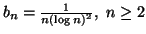 $ b_n={1\over n(\logn)^2}, \ n \geq 2$