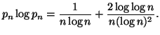 $\displaystyle p_n \log p_n ={1\over n\logn}+{2\log \log n\over n(\log n)^2}.$