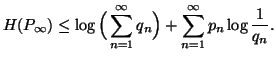 $\displaystyle H(P_{\infty}) \leq \log \Big(\sum_{n=1}^{\infty}{q_n}\Big)+\sum_{n=1}^{\infty}{p_n \log {1\over q_n}}.$