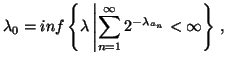 $\displaystyle \lambda_0 =inf\left\{ \lambda \left\vert \sum_{n=1}^{\infty}{2^{-\lambda_{a_n}} }< \infty \right\}\right.,$