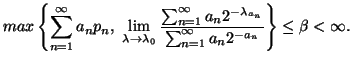 $\displaystyle max\left\{\sum_{n=1}^{\infty}{a_np_n},\\lim_{\lambda\to \lambda......a_n}} } \over \sum_{n=1}^{\infty}{a_n 2^{-a_n} }}\right\} \leq \beta <\infty.$