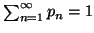 $ \sum_{n=1}^{\infty}{p_n}=1$