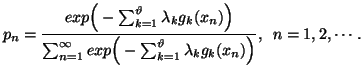 $\displaystyle p_n ={exp\Big(-\sum_{k=1}^{\vartheta}{\lambda_kg_k(x_n)}\Big)\ov......{exp\Big(-\sum_{k=1}^{\vartheta}{\lambda_kg_k(x_n)}\Big)}},\,\,\,n=1,2,\cdots.$