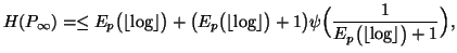 $\displaystyle H(P_{\infty})=\leqE_p\big(\lfloor\log\rfloor\big)+\big(E_p\bi......\rfloor\big)+1\big)\psi \Big({1\overE_p\big(\lfloor\log\rfloor\big)+1} \Big),$