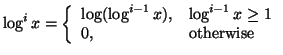 $\displaystyle \log^i x=\left\{ \begin{array}{ll}\log(\log^{i-1} x),& \log^{i-1} x \geq 1 \\  0, & \mbox {otherwise}\end{array}\right.$