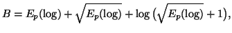$\displaystyle B=E_p(\log)+\sqrt{E_p(\log)}+\log\big(\sqrt{E_p(\log)}+1\big),$