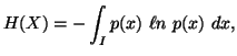 $\displaystyle H(X)=-\int_{I}{p(x)\ \ell n\ p(x)\ dx},$