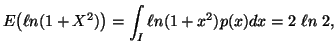 $\displaystyle E\big(\elln(1+X^2)\big)=\int_{I}{\ell n(1+x^2)p(x)dx}=2\ \ell n\ 2,$