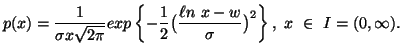 $\displaystyle p(x)={1\over \sigmax\sqrt{2\pi}}exp \left\{-{1\over 2}\big( {\ell n\ x-w\over\sigma}\big)^2\right\},\ x\ \in\ I=(0,\infty).$