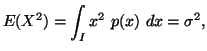 $\displaystyle E(X^2)=\int_{I}{x^2\ p(x)\ dx} =\sigma^2,$