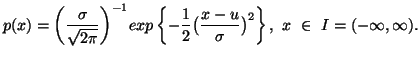 $\displaystyle p(x)=\bigg({\sigma\over\sqrt{2\pi}}\biggr)^{-1}exp \left\{-{1\over 2}\big( { x-u\over\sigma}\big)^2\right\},\ x \ \in\ I=(-\infty, \infty).$