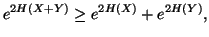 $\displaystyle e^{2H(X+Y)}\geq e^{2H(X)}+e^{2H(Y)},$