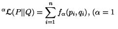 $\displaystyle ^{\alpha}{\ensuremath{\boldsymbol{\mathscr{L}}}}(P\vert\vert Q)=\sum_{i=1}^n{f_{\alpha}(p_i,q_i)}, \,(\alpha=1\ $