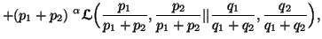 $\displaystyle +(p_1+p_2)\^{\alpha}{\ensuremath{\boldsymbol{\mathscr{L}}}}\Big......+p_2},{p_2\over p_1+p_2}\vert\vert{q_1\over q_1+q_2},{q_2\over q_1+q_2}\Big),$