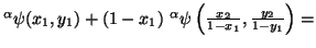 $ ^{\alpha}\psi(x_1,y_1)+(1-x_1)\ ^{\alpha}\psi\left(\frac{x_2}{1-x_1},\frac{y_2}{1-y_1}\right)=$