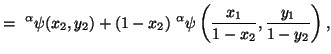 $\displaystyle =\^{\alpha}\psi(x_2,y_2)+(1-x_2)\ ^{\alpha}\psi\left(\frac{x_1}{1-x_2},\frac{y_1}{1-y_2}\right),$