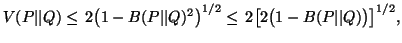 $ V(P\vert\vert Q)\leq \,2\big(1-B(P\vert\vert Q)^2\big)^{1/2}\leq \,2\big[2\big(1-B(P\vert\vert Q)\big)\big]^{1/2},$