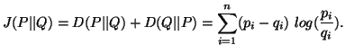 $\displaystyle J(P\vert\vert Q)=D(P\vert\vert Q)+D(Q\vert\vert P)= \sum_{i=1}^n (p_i - q_i)\,\, log(\frac{p_i}{q_i}).$